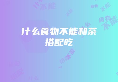 什么食物不能和茶搭配吃