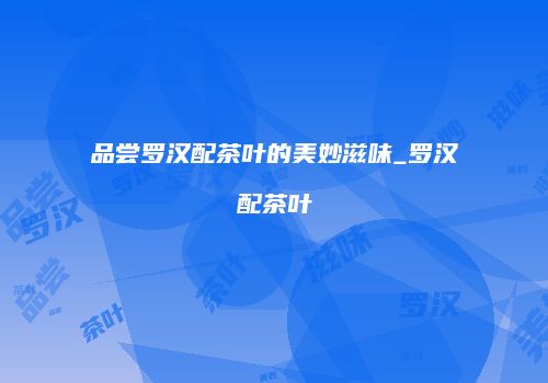 品尝罗汉配茶叶的美妙滋味_罗汉配茶叶