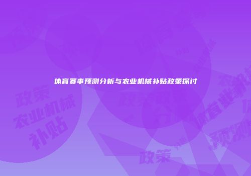 体育赛事预测分析与农业机械补贴政策探讨