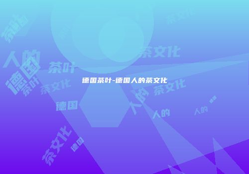 德国茶叶-德国人的茶文化