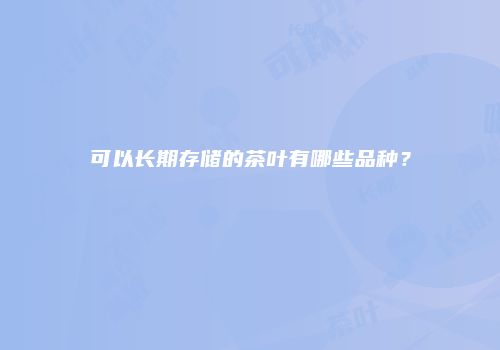 可以长期存储的茶叶有哪些品种？