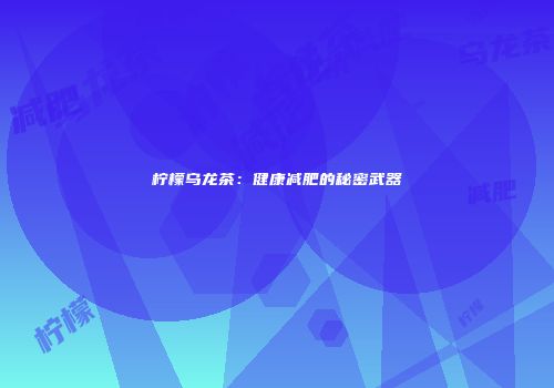 柠檬乌龙茶：健康减肥的秘密武器