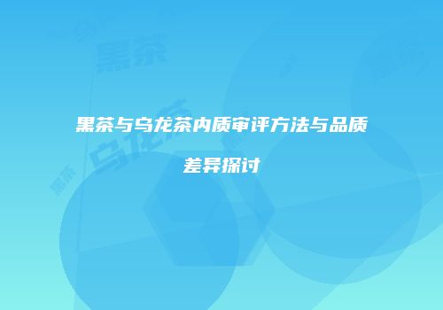 黑茶与乌龙茶内质审评方法与品质差异探讨