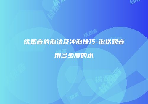 铁观音的泡法及冲泡技巧-泡铁观音用多少度的水