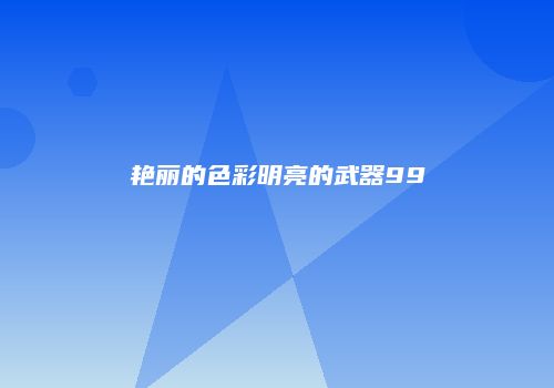 艳丽的色彩明亮的武器99