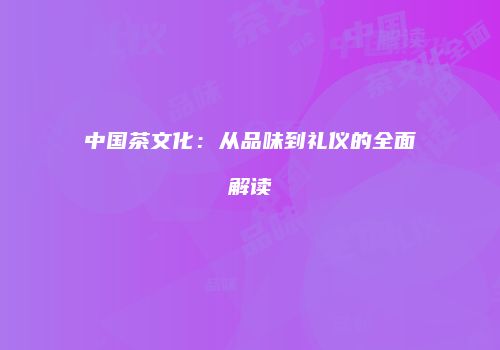 中国茶文化：从品味到礼仪的全面解读