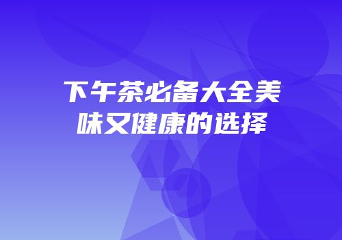 下午茶必备大全美味又健康的选择