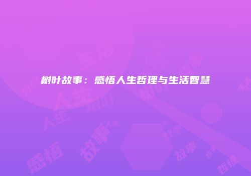 树叶故事：感悟人生哲理与生活智慧