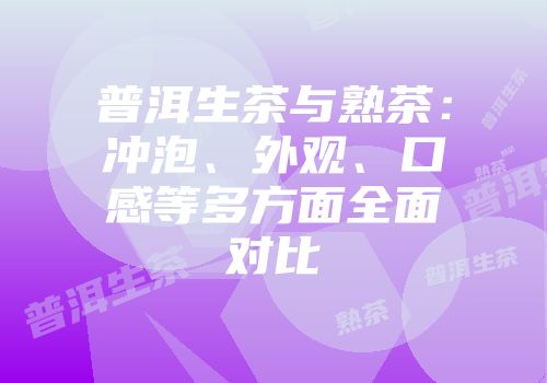普洱生茶与熟茶：冲泡、外观、口感等多方面全面对比