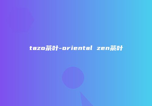 tazo茶叶-oriental zen茶叶