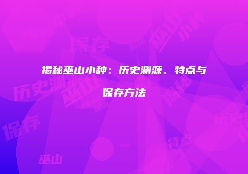 揭秘巫山小种：历史渊源、特点与保存方法