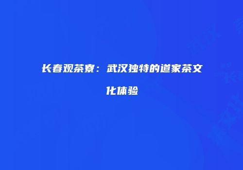 长春观茶寮：武汉独特的道家茶文化体验