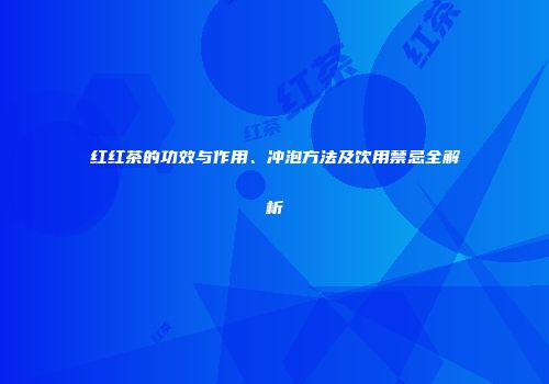 红红茶的功效与作用、冲泡方法及饮用禁忌全解析