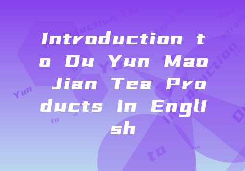Introduction to Du Yun Mao Jian Tea Products in English