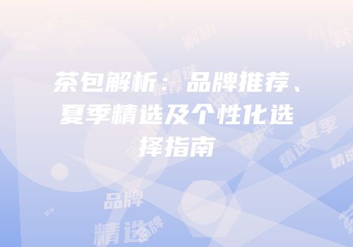 茶包解析：品牌推荐、夏季精选及个性化选择指南