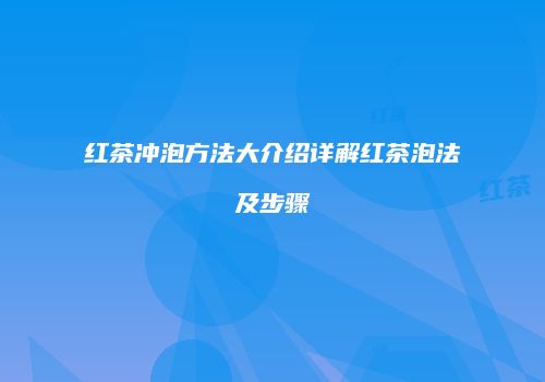 红茶冲泡方法大介绍详解红茶泡法及步骤