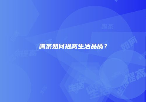 喝茶如何提高生活品质？