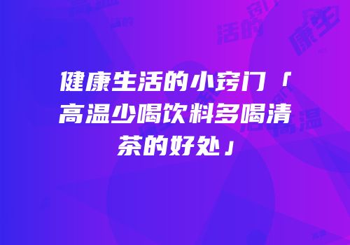 健康生活的小窍门「高温少喝饮料多喝清茶的好处」