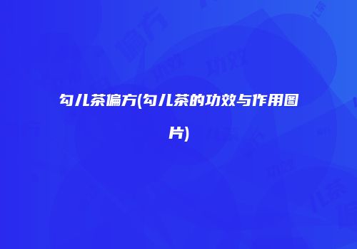 勾儿茶偏方(勾儿茶的功效与作用图片)