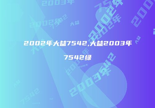 2002年大益7542,大益2003年7542绿