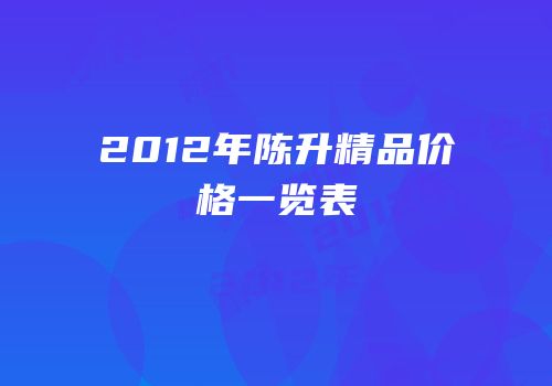 2012年陈升精品价格一览表