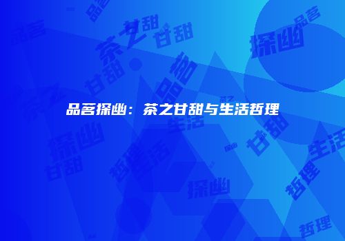 品茗探幽：茶之甘甜与生活哲理