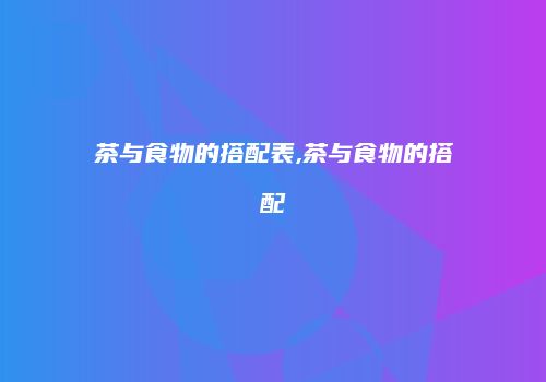 茶与食物的搭配表,茶与食物的搭配