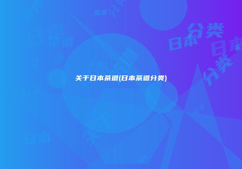 关于日本茶道(日本茶道分类)