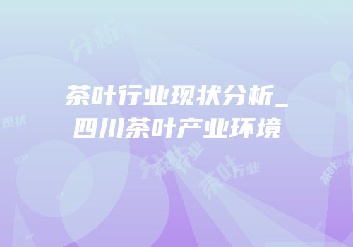 茶叶行业现状分析_四川茶叶产业环境
