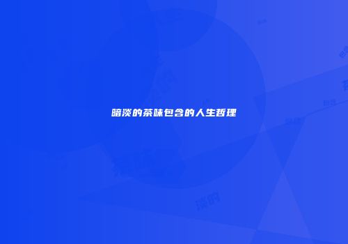 暗淡的茶味包含的人生哲理