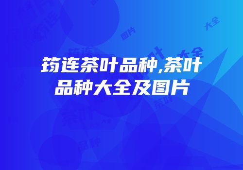 筠连茶叶品种,茶叶品种大全及图片