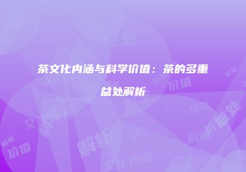 茶文化内涵与科学价值：茶的多重益处解析