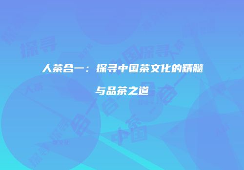 人茶合一：探寻中国茶文化的精髓与品茶之道