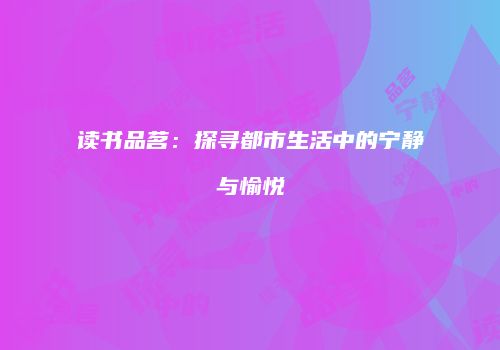 读书品茗：探寻都市生活中的宁静与愉悦