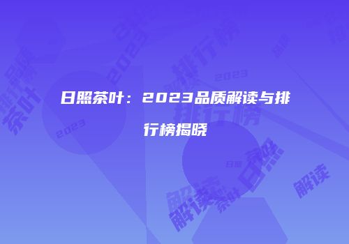 日照茶叶：2023品质解读与排行榜揭晓