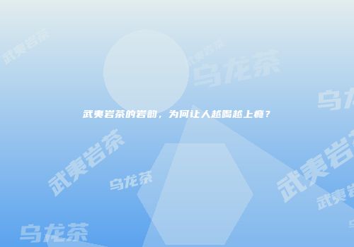 武夷岩茶的岩韵，为何让人越喝越上瘾？