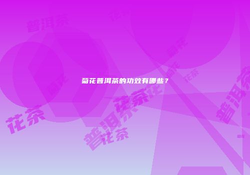 菊花普洱茶的功效有哪些？