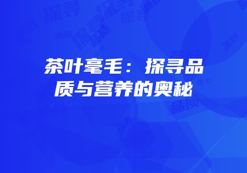 茶叶毫毛：探寻品质与营养的奥秘