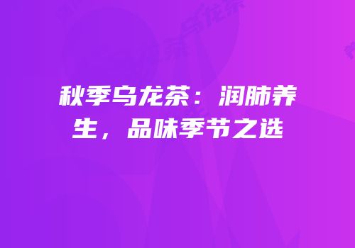 秋季乌龙茶：润肺养生，品味季节之选