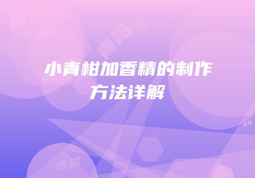 小青柑加香精的制作方法详解