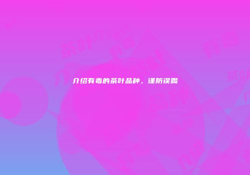介绍有毒的茶叶品种，谨防误喝
