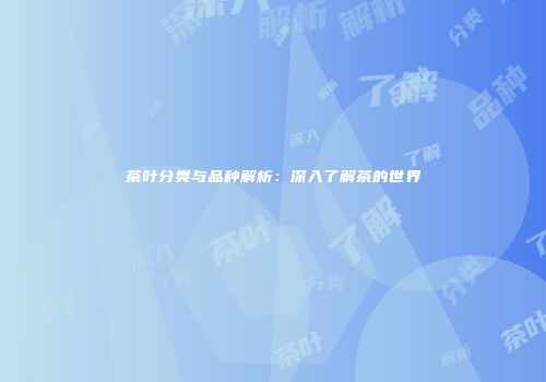 茶叶分类与品种解析：深入了解茶的世界
