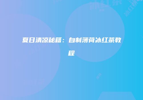 夏日清凉秘籍：自制薄荷冰红茶教程