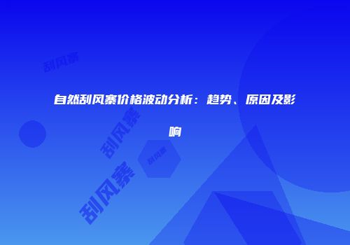 自然刮风寨价格波动分析：趋势、原因及影响