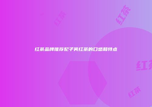 红茶品牌推荐妃子笑红茶的口感和特点