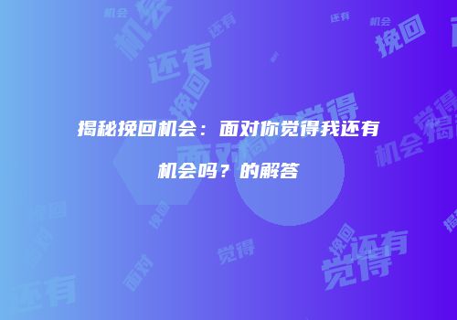 揭秘挽回机会：面对你觉得我还有机会吗？的解答