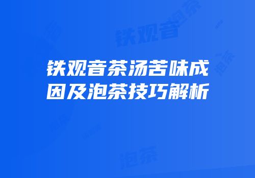 铁观音茶汤苦味成因及泡茶技巧解析