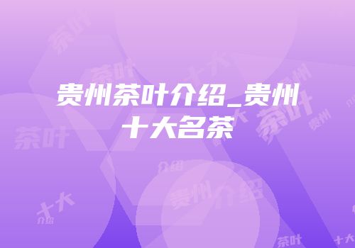 贵州茶叶介绍_贵州十大名茶