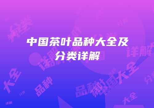 中国茶叶品种大全及分类详解
