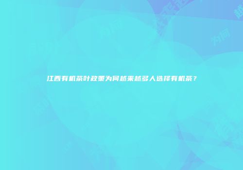 江西有机茶叶政策为何越来越多人选择有机茶？